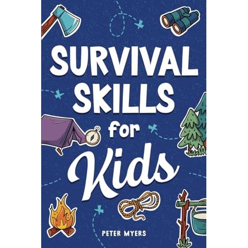 Survival Skills for Kids: How to Perform First Aid, Build Shelter, Start a Fire, Find Water, Handle Emergencies, Predict the Weather, and Master the Wilderness! Paperback – September 25, 2023