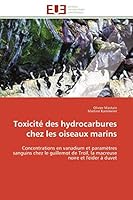 Toxicité des hydrocarbures chez les oiseaux marins: Concentrations en vanadium et paramètres sanguins chez le guillemot de Troïl, la macreuse noire et ... à duvet (Omn.Univ.Europ.) 6131598673 Book Cover