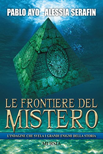 Le frontiere del mistero. L'indagine che svela i grandi enigmi della storia Le frontiere del mistero. L'indagine che svela i grandi enigmi della storia
