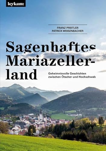 Preisvergleich Produktbild Sagenhaftes Mariazellerland: Geheimnisvolle Geschichten zwischen Ötscher und Hochschwab
