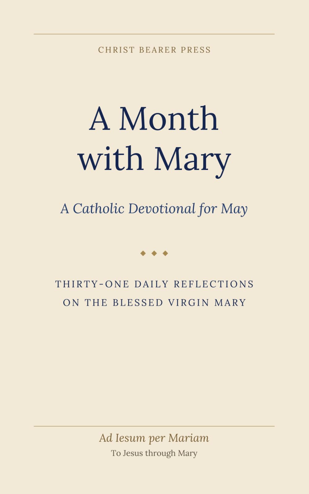 A Month with Mary: A Catholic Devotional for May (Christ Bearer Press 12 month Catholic Devotional)