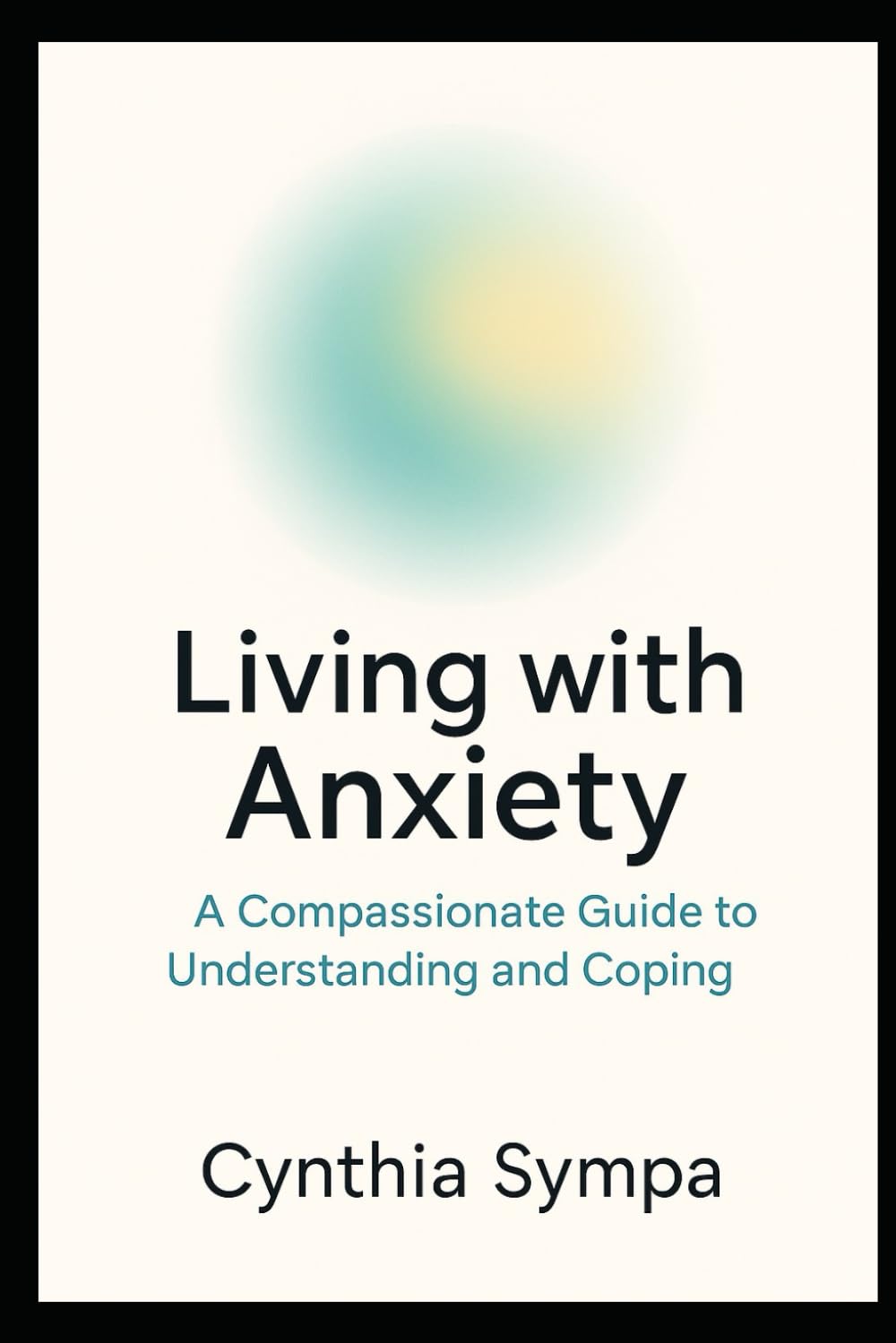 Living with Anxiety: A Compassionate Guide to Understanding and Coping (Compassionate Coping Guides)
