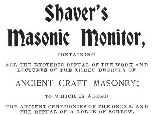 Shaver's Masonic Monitor: Containing all the exoteric ritual of the work and lectures of the three degrees of ancient craft masonry; to which is added ... order, and the ritual of a lady of sorrow      Kindle Edition