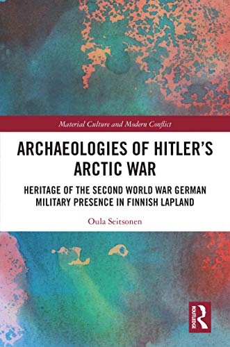 Archaeologies of Hitler’s Arctic War: Heritage of the Second World War German Military Presence in...