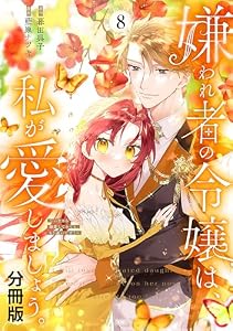 嫌われ者の令嬢は、私が愛しましょう。～いまさら溺愛してきても、もう遅いです！～　分冊版（８） (異世界ヒロインファンタジー)