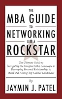 The MBA Guide to Networking Like A Rockstar: The Ultimate Guide to Navigating the Complex MBA Landscape & Developing Personal Relationships to Stand Out Among Top-Caliber Candidates 061548705X Book Cover