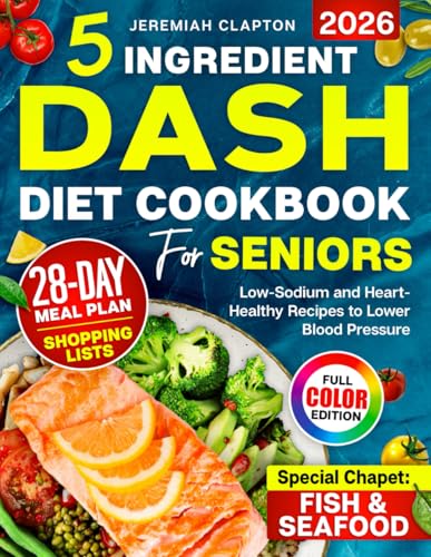 5-Ingredient DASH Diet Cookbook for Seniors: Low-Sodium Heart-Healthy Recipes to