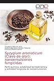  Syzygium aromaticum (Clavo de olor): nanoemulsiones fungicidas: Perfil químico, estabilidad termodinámica y actividad fungicida de nanoemulsiones