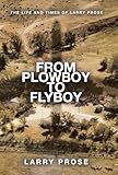 From Plowboy to Flyboy: The Life and Times of Larry Prose