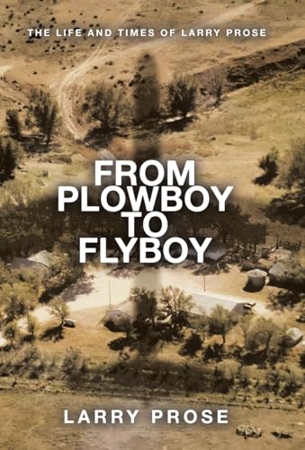 From Plowboy to Flyboy: The Life and Times of Larry Prose