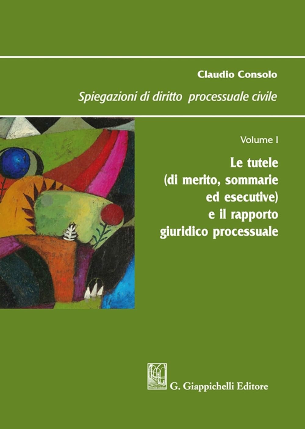 Spiegazioni di diritto processuale civile. Le tutele (di merito, sommarie ed esecutive) e il rapporto giuridico processuale (Vol. 1)