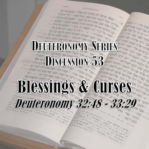 S16 E53 Deuteronomy Series - Discussion 53: Blessings and Curses (Deuteronomy 32:48 - 33:29)