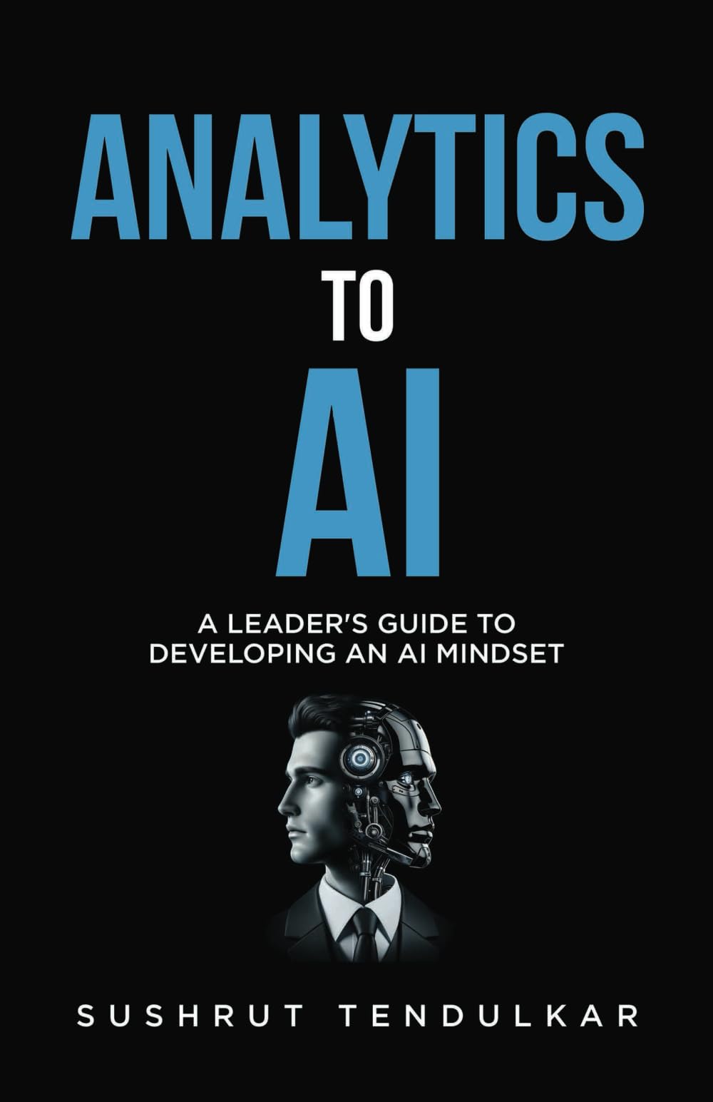 Analytics to AI: A LEADER’S GUIDE TO DEVELOPING AN AI MINDSET