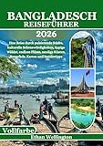 Bangladesch Reiseführer 2026 (Vollfarbe): Eine Reise durch pulsierende Städte, kulturelle Sehenswürdigkeiten, üppige Wälder, endlose Flüsse, sandige Küsten, Bergpfade, Karten und Insidertipps