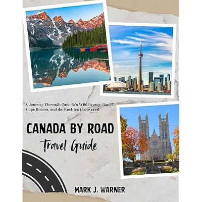 CANADA BY ROAD TRAVEL GUIDE: A Journey Through Canada&rsquo;s Wild Beauty