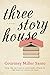 Three Story House: A Novel