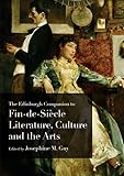 The Edinburgh Companion to Fin-de-Siècle Literature, Culture and the Arts (Edinburgh Companions to Literature and the Humanities)
