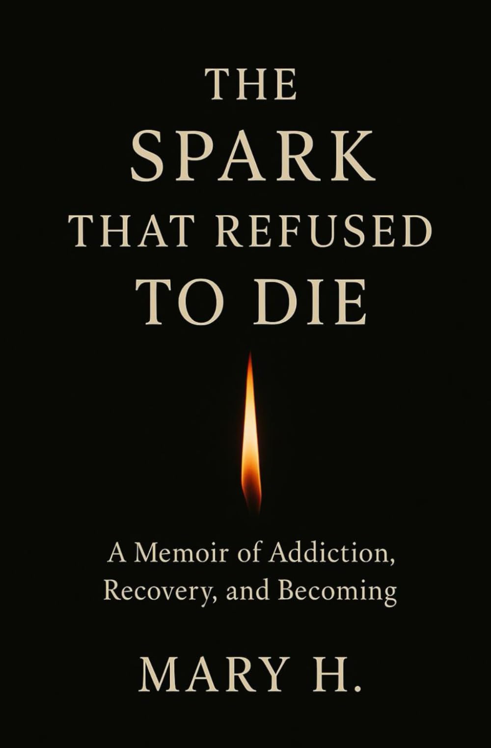 THE SPARK THAT REFUSED TO DIE: A Memoir of Addiction, Survival, and Becoming
