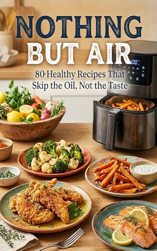 Nothing But Air: 80+ Healthy Recipes That Skip the Oil, Not the Taste; An Oil-Free Air Fryer Cookbook for Weight Loss, Heart Health, and Crispy Clean Eating. ... that have stood the test of time. 13) image 2