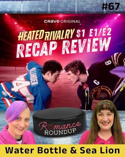 Heated Rivalry S1 E1 & E2 recap review | Water Bottle & Sea Lion | Romance Roundup #67