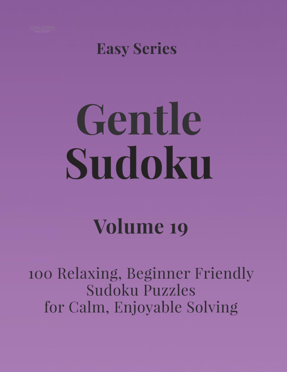 Easy Series Gentle Sudoku - Volume 19: 100 Easy Sudoku Puzzles for Calm, Enjoyable Solving (Gentle Sudoku - Easy Series)