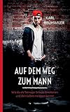 Auf dem Weg zum Mann: Wie du als Teenager Schule, Emotionen und dein Leben meistern kannst Auf dem Weg zum Mann: Wie du als Teenager Schule, Emotionen und dein Leben meistern kannst