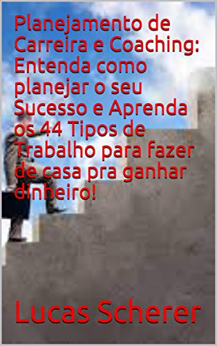 Planejamento de Carreira e Coaching: Entenda como planejar o seu Sucesso e Aprenda os 44 Tipos de Tr