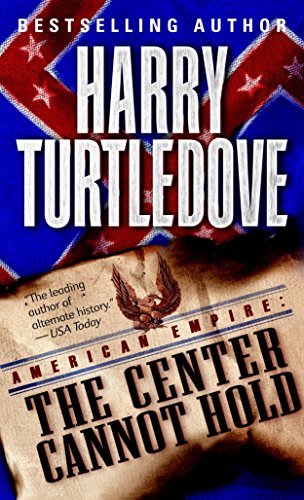 The Center Cannot Hold (American Empire, Book Two) (Southern Victory: American Empire)