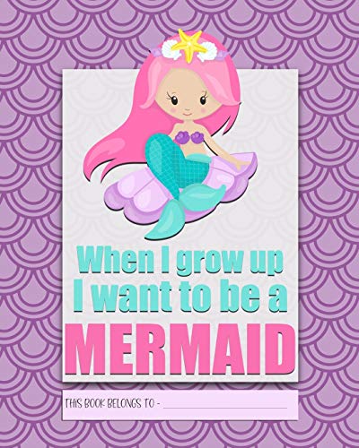 When I Grow Up I Want to be a MERMAID: a bright, colourful, Elementary School Children's Composition Notebook which shows off your child's ... and the school day more exciting. (Purple)