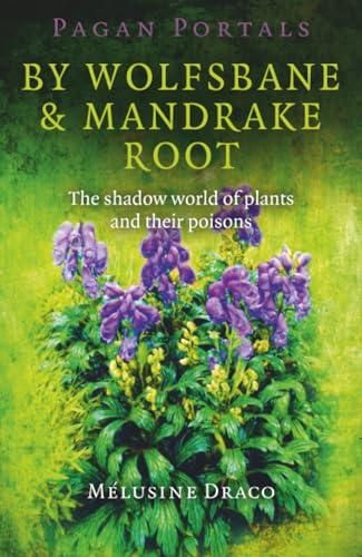 Pagan Portals - By Wolfsbane & Mandrake Root: The Shadow World Of Plants And Their Poisons