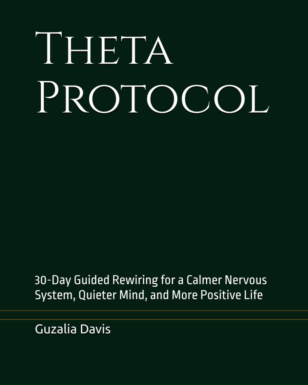Theta Protocol: 30-Day Guided Rewiring for a Calmer Nervous System, Quieter Mind, and More Positive Life