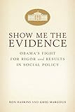 Show Me the Evidence: Obama's Fight for Rigor and Results in Social Policy