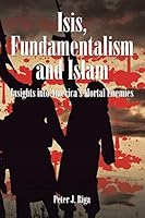 Isis, Fundamentalism and Islam: Insights Into America's Mortal Enemies 1504958721 Book Cover