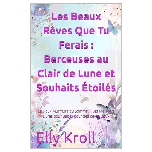Les Beaux Rêves Que Tu Ferais : Berceuses au Clair de Lune et Souhaits Étoilés - Livres Pour Bébés 0-36 mois: Le Doux Murmure du Sommeil : Les Meilleurs ... Bébés pour des Rêves Doux (French Edition)