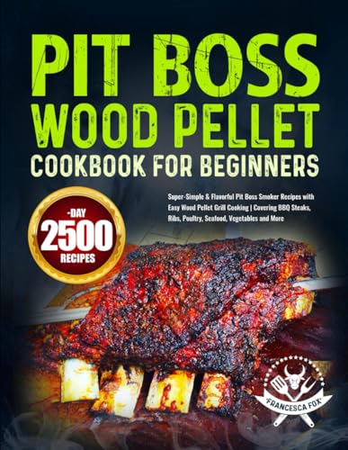 Pit Boss Wood Pellet Cookbook for Beginners: Super-Simple & Flavorful Pit Boss Smoker Recipes with Easy Wood Pellet Grill Cooking | Covering BBQ Steaks, Ribs, Poultry, Seafood, Vegetables and More
