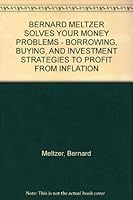 BERNARD MELTZER SOLVES YOUR MONEY PROBLEMS - BORROWING, BUYING, AND INVESTMENT STRATEGIES TO PROFIT FROM INFLATION B004HKVZ9Y Book Cover