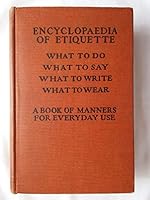 Encyclopedia of Etiquette: What to Write, What to Wear, What to Do, What to Say, A Book of Manners for Everyday Use B07P5P1LCJ Book Cover