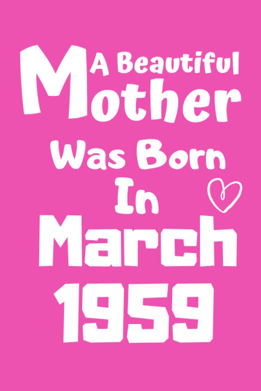 A Beautiful mother Was Born In March 1959: mother are Born in march 1959 notebook, birthday gifts for women and girl, Motivational quotes,