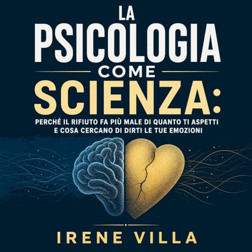 Couverture de La psicologia come scienza: Perch&eacute; il rifiuto fa pi&ugrave; male di quanto ti aspetti e cosa cercano di 