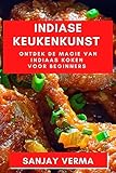 Indiase Keukenkunst: Ontdek de Magie van Indiaas Koken voor Beginners (Dutch Edition)
