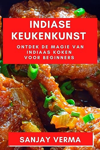 Indiase Keukenkunst: Ontdek de Magie van Indiaas Koken voor Beginners (Dutch Edition)