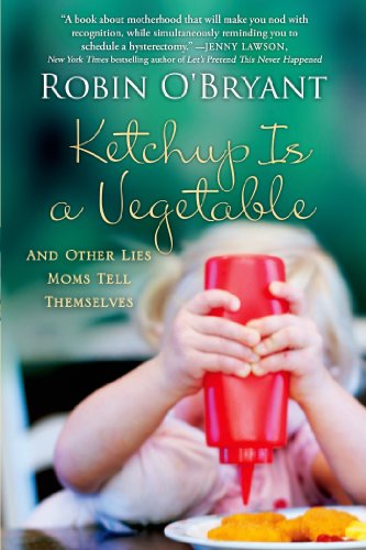 Télécharger Ketchup Is a Vegetable: And Other Lies Moms Tell Themselves (English Edition) Francais PDF