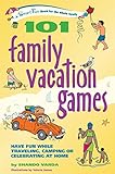 101 Family Vacation Games: Have Fun While Traveling, Camping, or Celebrating at Home