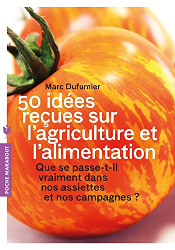 Télécharger 50 idées reçues sur l'agriculture et l'alimentation - Que se passe-t-il vraiment dans nos assiette PDF