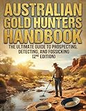The Australian Gold Hunter’s Handbook: The Ultimate Guide to Prospecting, Detecting, and Fossicking (2nd Edition)