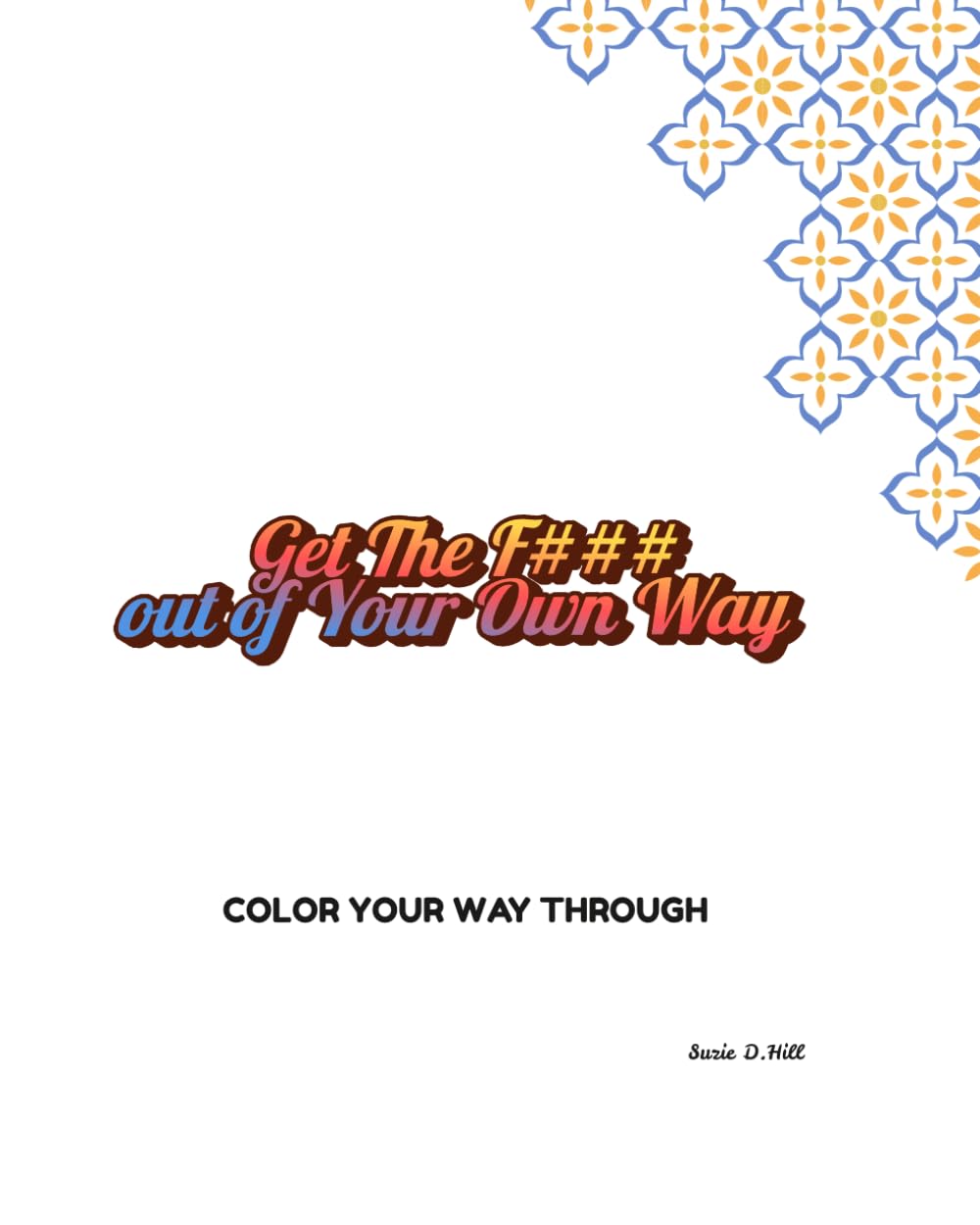 WTF: Get the F* out of Your Own Way COLOR YOUR WAY THROUGH: Color Your Way Through Healing, Growth, and Renewal