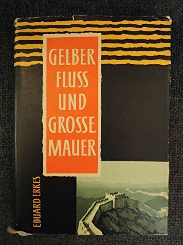 Gelber Fluss und grosse Mauer : Reise durch Chinas Vergangenheit und Gegenwart.