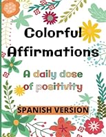 Colorful Affirmations - A daily dose of Positivity - Spanish Version, 8.5 inches x 11 inches: 50 Motivational Quotes Happy Affirmations in Spanish, ... para Colorear con Frases (Spanish Edition) B0CHL7RXNZ Book Cover