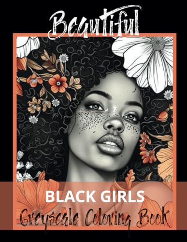 Beautiful Black Girls Greyscale Coloring Book: 60 Portraits of Black and Brown Ladies in Nature with Picturesque Floral-themed Background