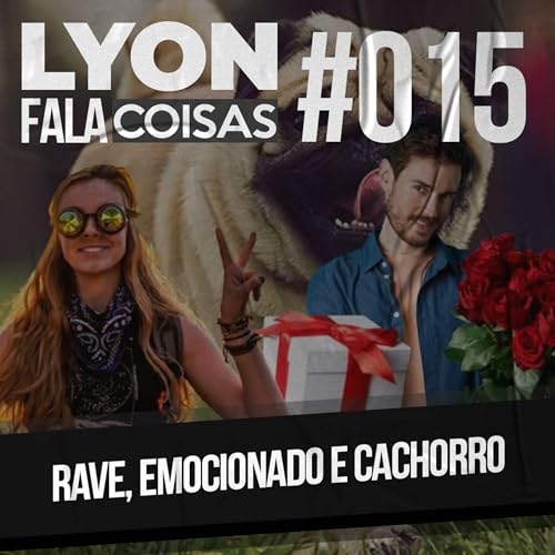 Rave, emocionado e cachorro | Lyon Fala Coisas #15
